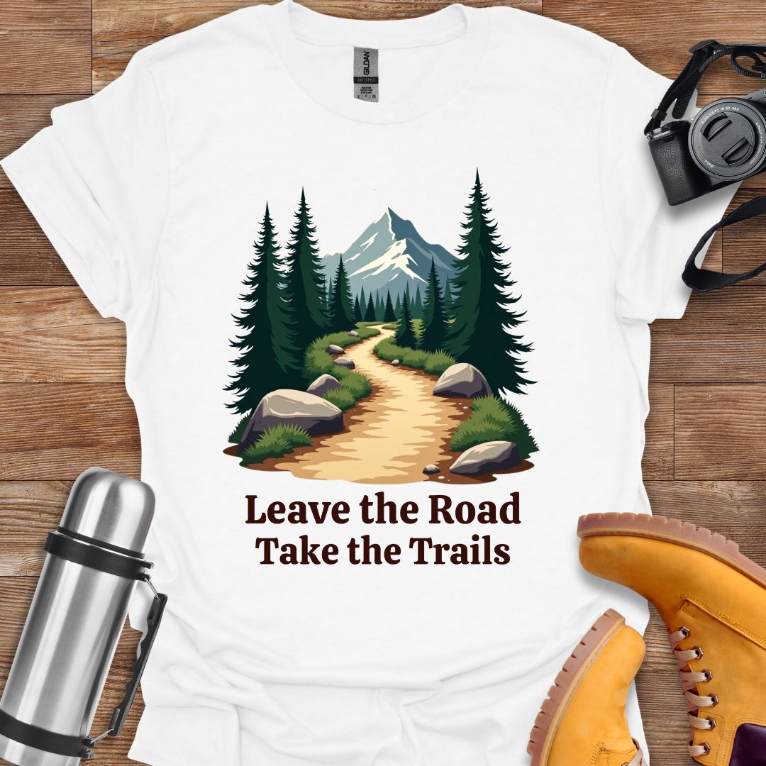Leave The Road Take The Trails T-shirt