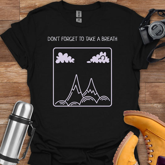 Don't Forget To Take A Breath T-shirt