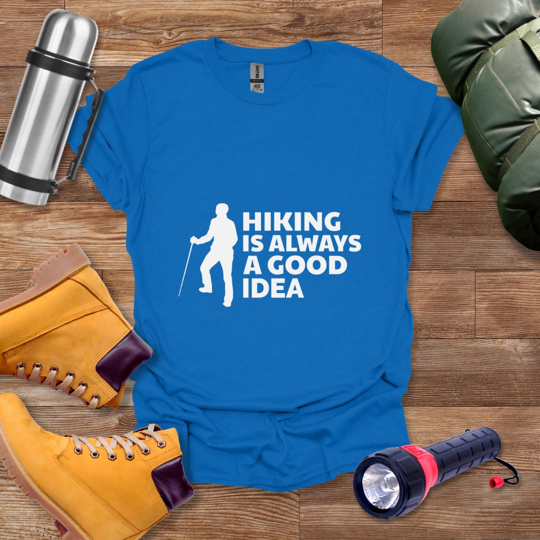 Hiking Is Always A Good Idea T-shirt