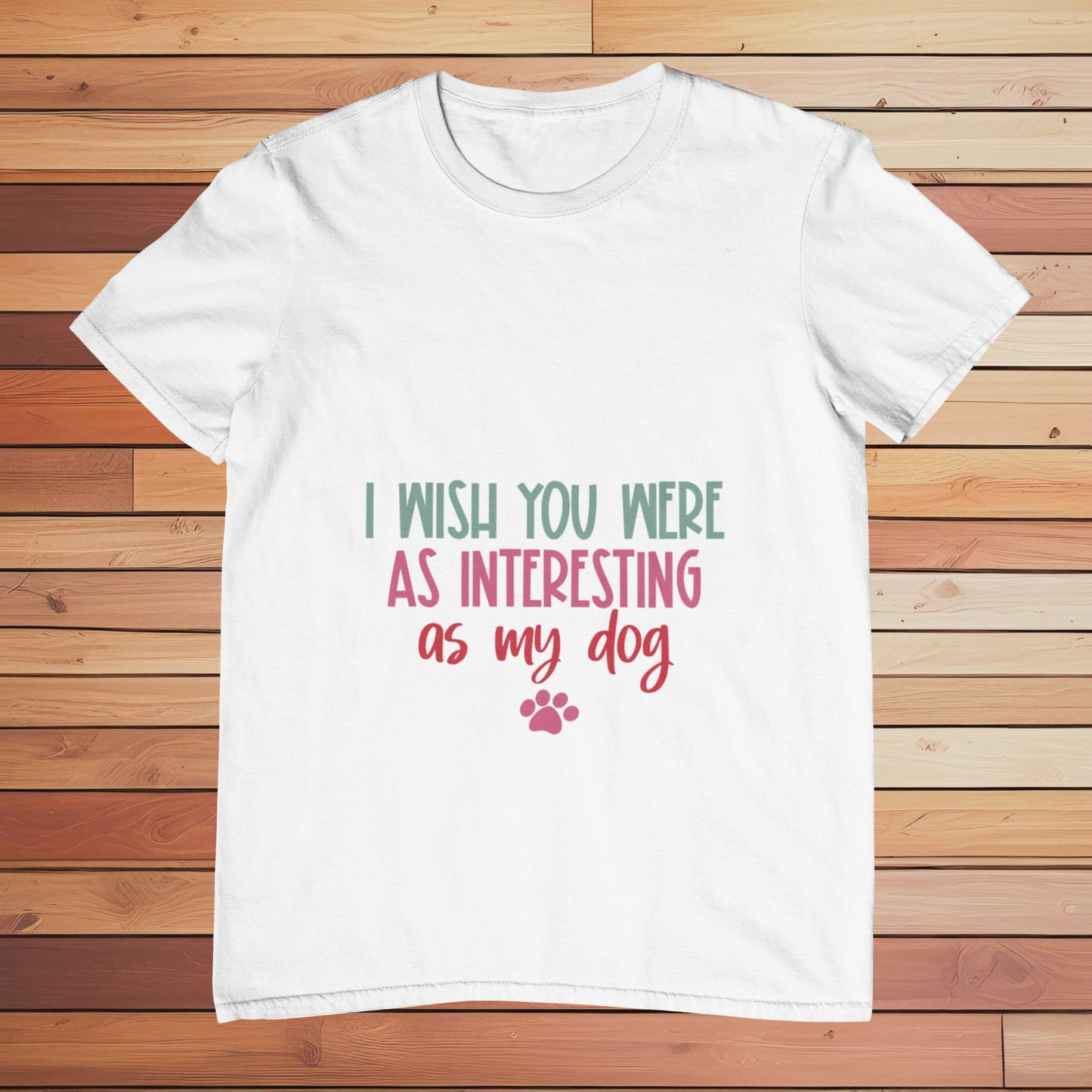 I Wish You Were Interesting as my Dog | Classic T-shirt