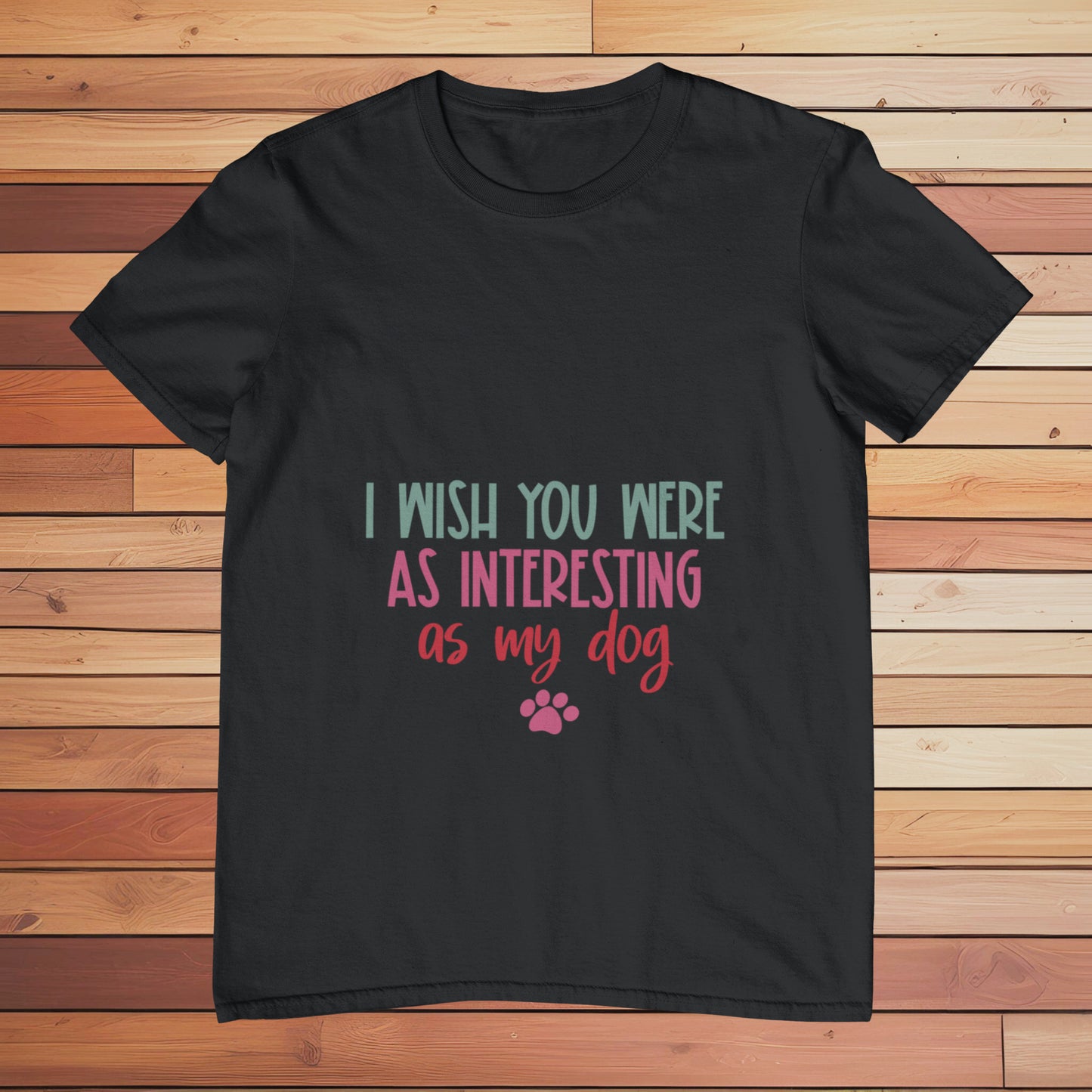 I Wish You Were Interesting as my Dog | Classic T-shirt