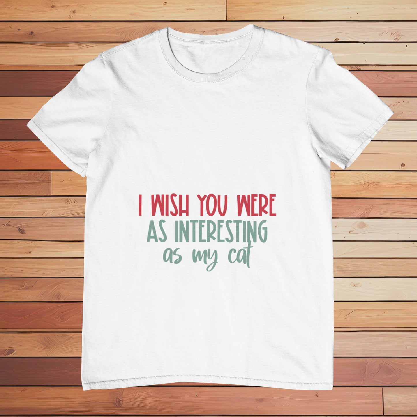 I Wish You Were Interesting as my Cat | Classic T-shirt