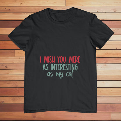 I Wish You Were Interesting as my Cat | Classic T-shirt