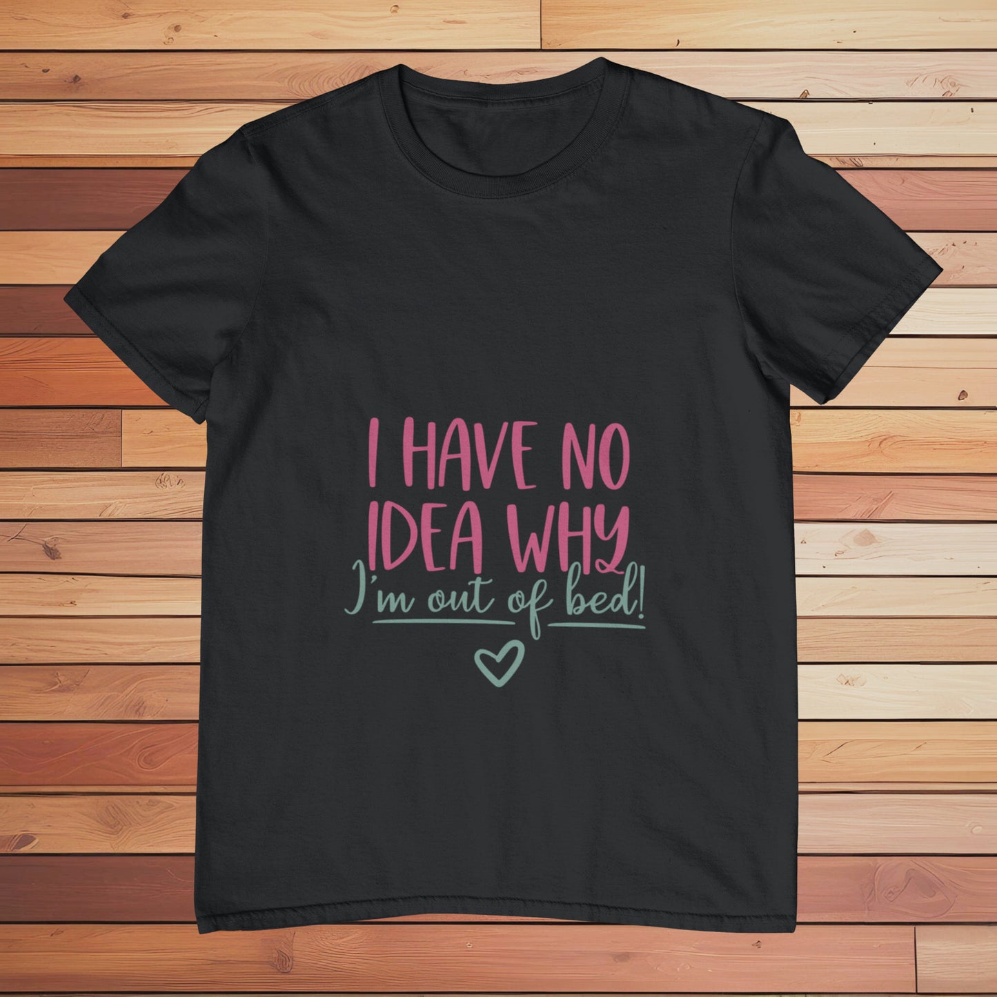 I Have no Idea Why I'm Out of Bed | Classic T-shirt