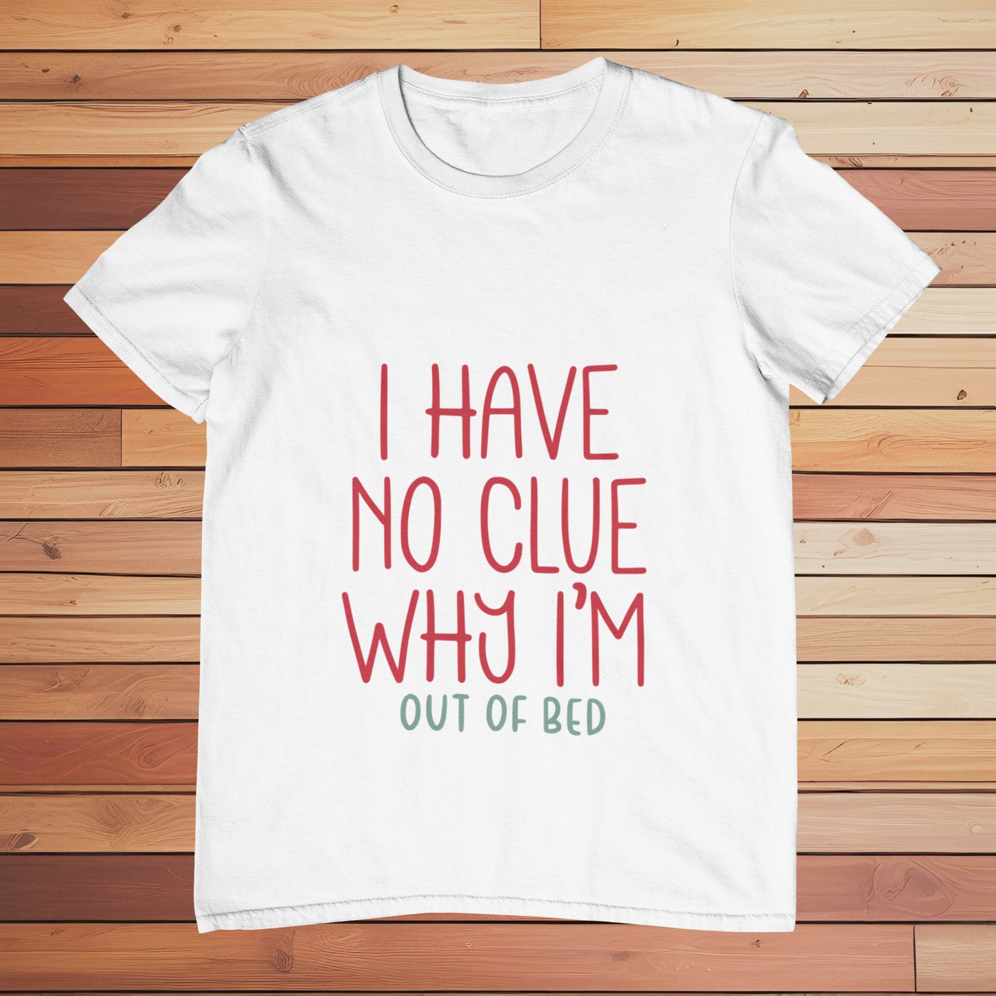 I Have no Clue Why I'm Out of Bed | Classic T-shirt