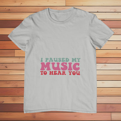 I Paused my Music to Hear You | Classic T-shirt