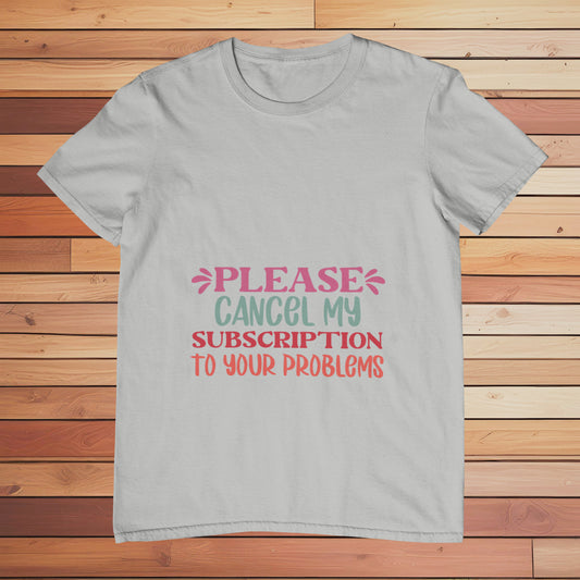 Cancel my Subscription to Your Problems | Classic T-shirt