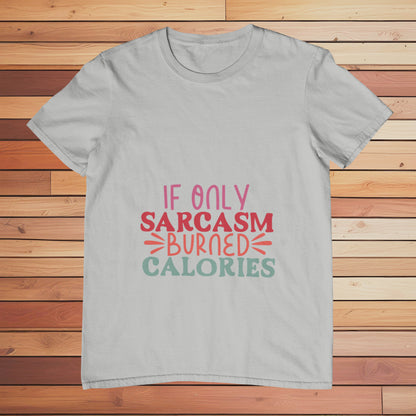 If Only Sarcasm Burned Calories | Classic T-shirt