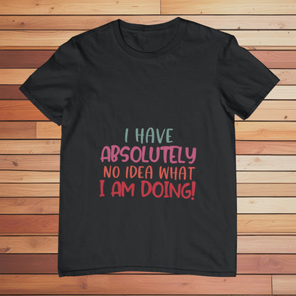 I Have no Idea What I am Doing | Classic T-shirt